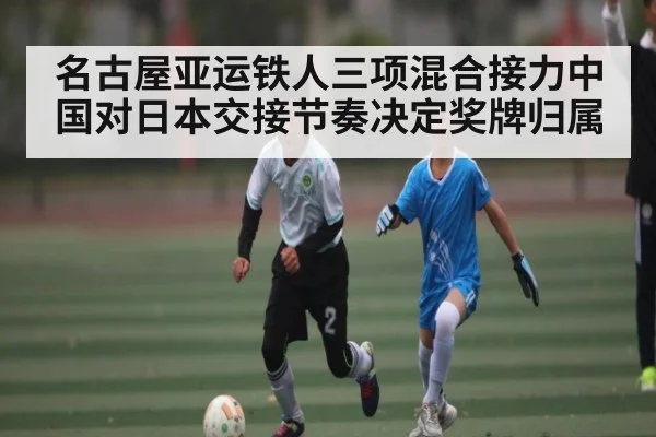 名古屋亚运铁人三项混合接力中国对日本交接节奏决定奖牌归属