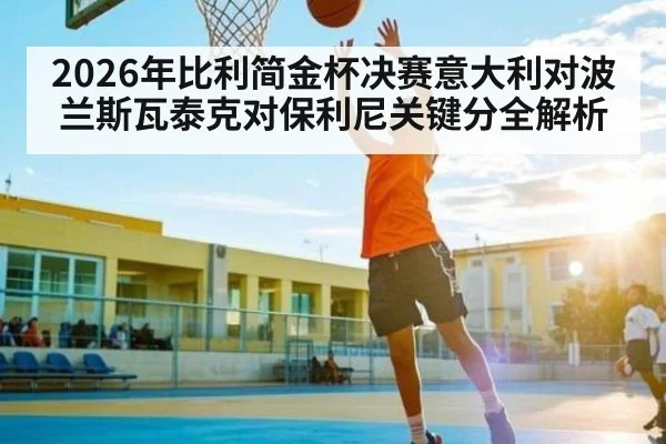 2026年比利简金杯决赛意大利对波兰斯瓦泰克对保利尼关键分全解析